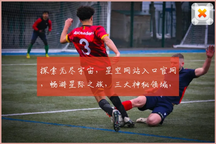 探索无尽宇宙，星空网站入口官网，畅游星际之旅，三大神秘领域，等你来发现