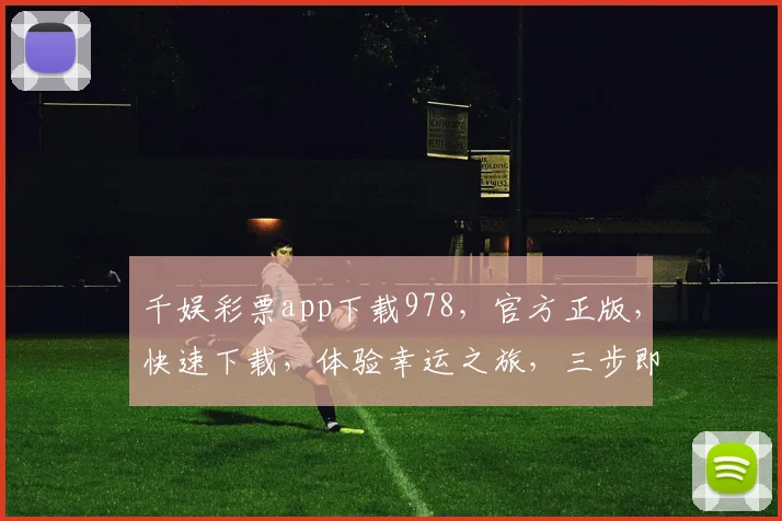 千娱彩票app下载978，官方正版，快速下载，体验幸运之旅，三步即可